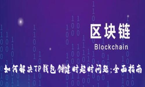 如何解决TP钱包创建时超时问题：全面指南