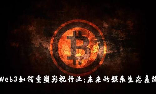 Web3如何重塑影视行业：未来的娱乐生态系统