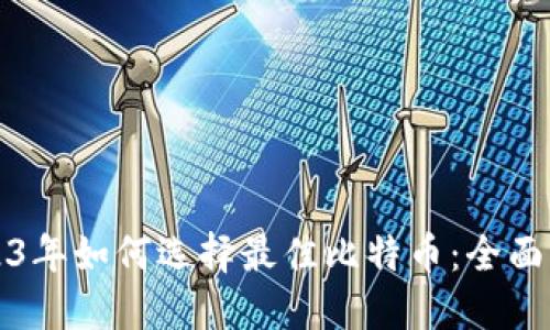 2023年如何选择最佳比特币：全面指南